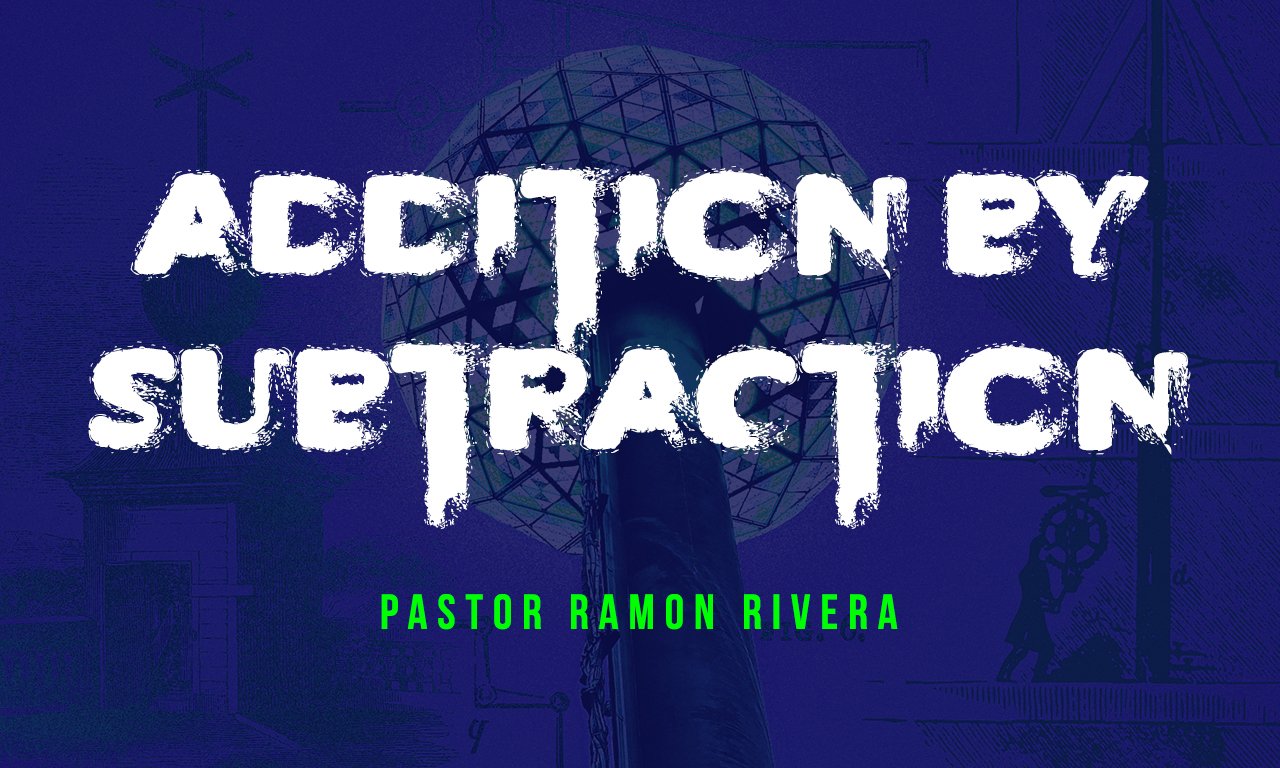“Addition By Subtraction” -Pastor Ramon Rivera