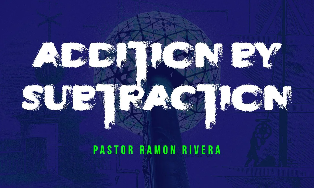 “Addition By Subtraction” -Pastor Ramon Rivera