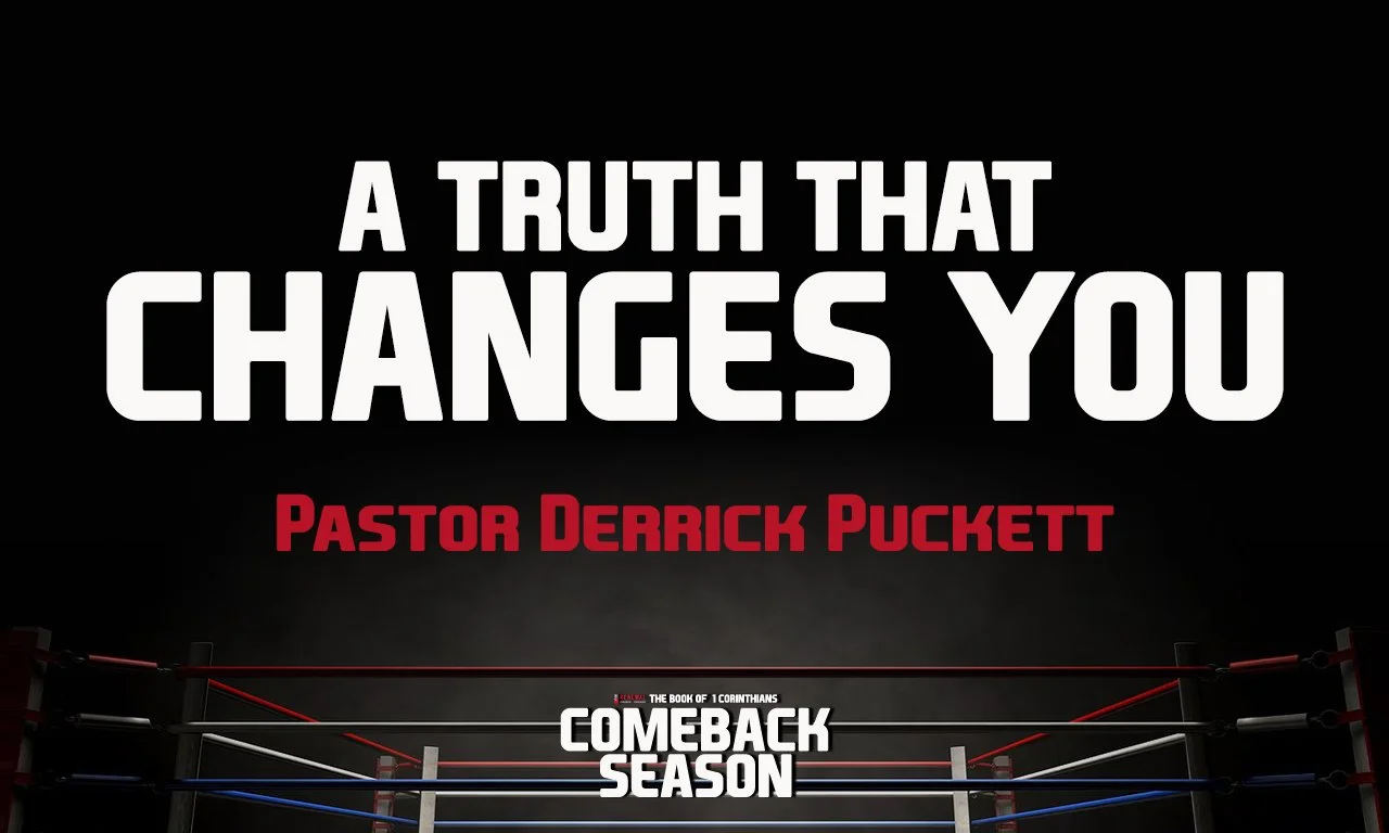 “A Truth That Changes You” -Pastor Derrick Puckett
