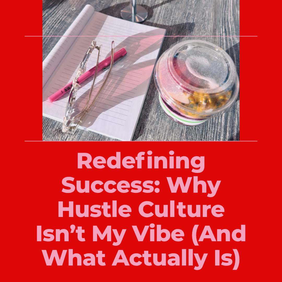 Redefining Success: Why Hustle Culture Isn’t My Vibe (And What Actually Is)