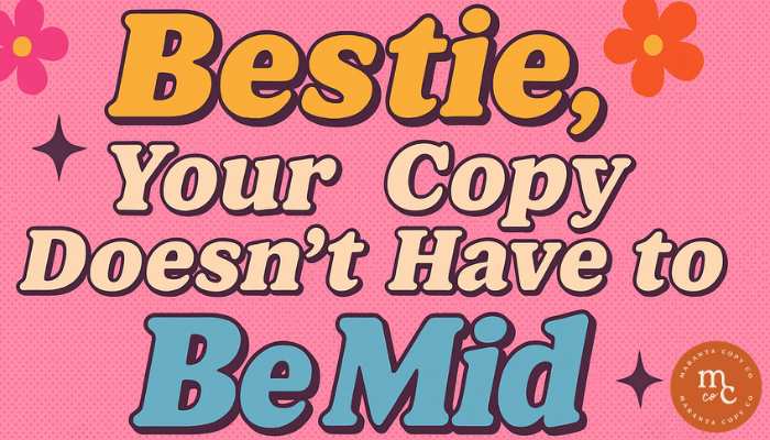 Bestie, Your Copy Doesn’t Have to Be Mid