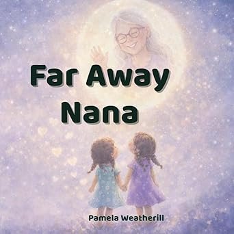 Book cover titled "Far Away Nana" by Pamela Weatherill, featuring two young girls holding hands looking up at a glowing, moon-like figure with a smiling woman waving from it, backdrop of a starry sky
