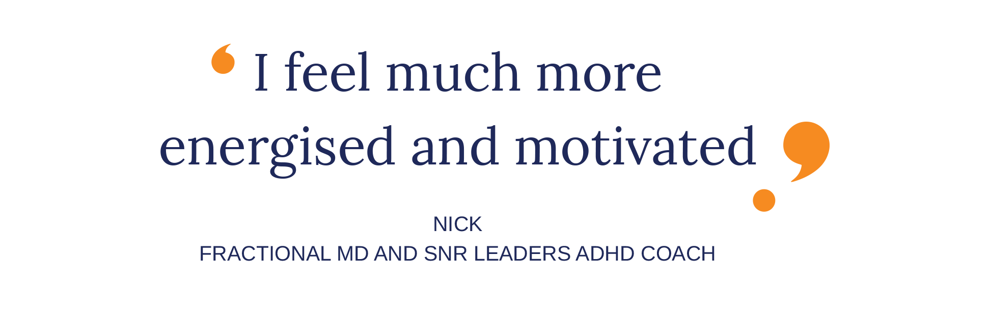 Quote from Nick, a fractional MD and SNR leaders ADHD coach, saying 'I feel much more energised and motivated' with orange quotation marks.