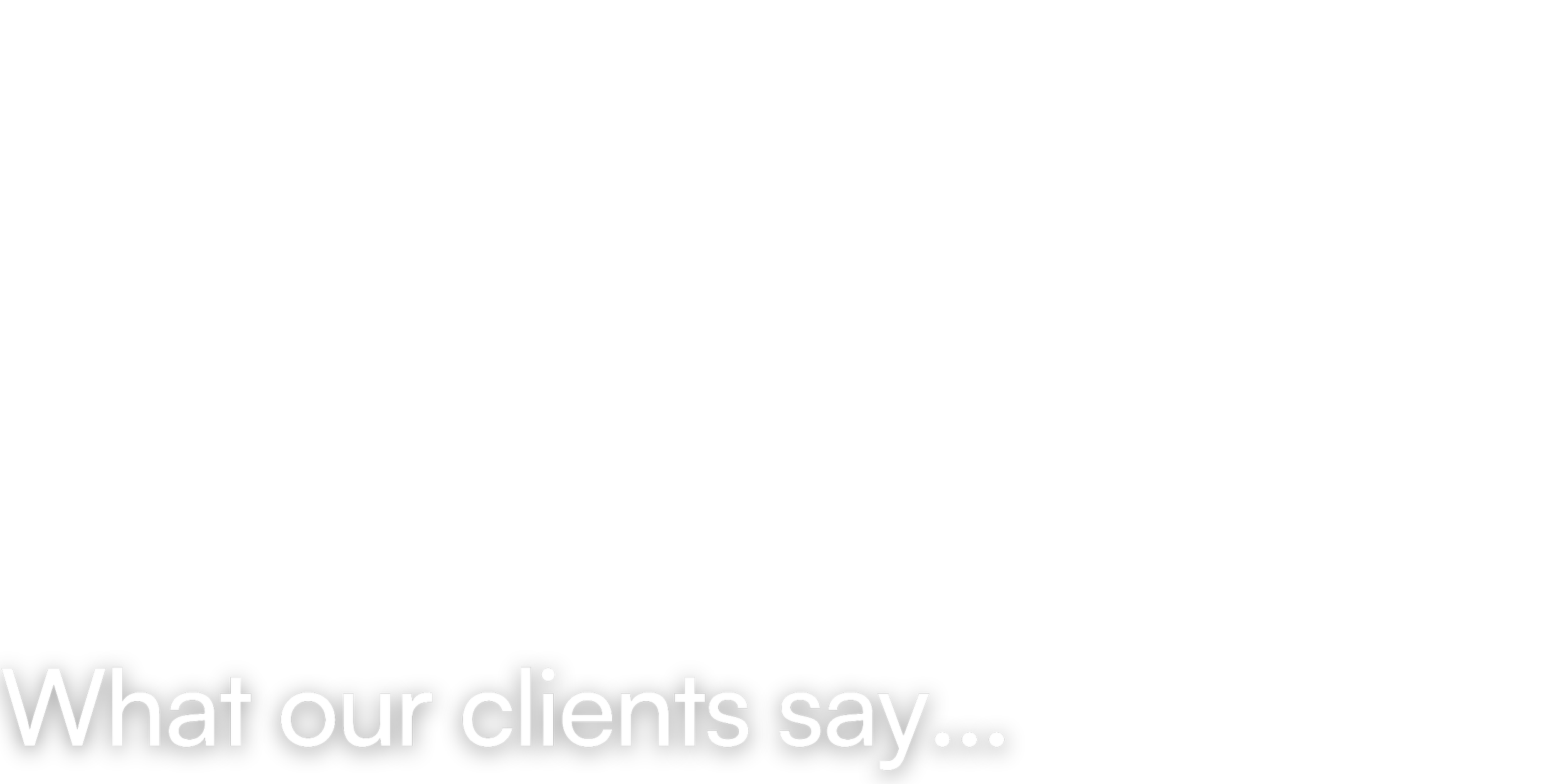Text reading "What our clients say..." on a black background.
