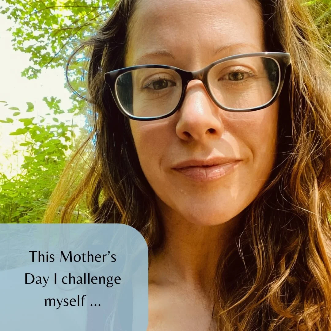 This Mother&rsquo;s Day I challenge myself to be my own Elder Mother. 

This looks like a 2 week personal challenge to bring in more consistency:

- every morning engage with nourishing movement - following my own my impulse. (Stretch, walk, run, hik