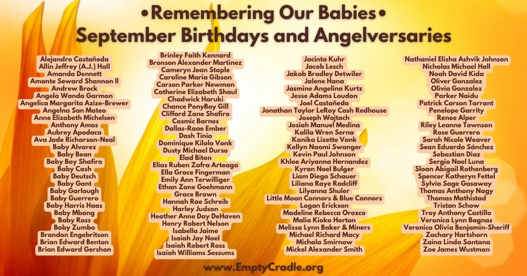 Remembering our September babies&rsquo; birthdays and angelversaries.  If you would like your baby added to future monthly remembrance posts, email us at Remembrance@emptycradle.org or comment on this post. 

#EmptyCradle #pregnancyandinfantlossaware