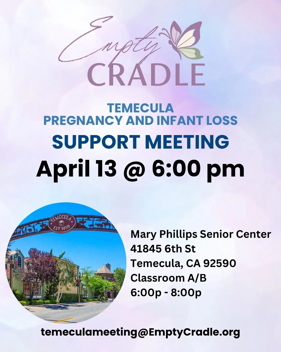 Please join us for our Temecula Empty Cradle Support Meeting, Monday, April 13 from 6:00 to 8:00 pm. The meeting is held at MARY PHILLIPS SENIOR CENTER CLASSROOM A/B, 41845 6TH ST TEMECULA 92590. If you have questions, please contact our meeting faci
