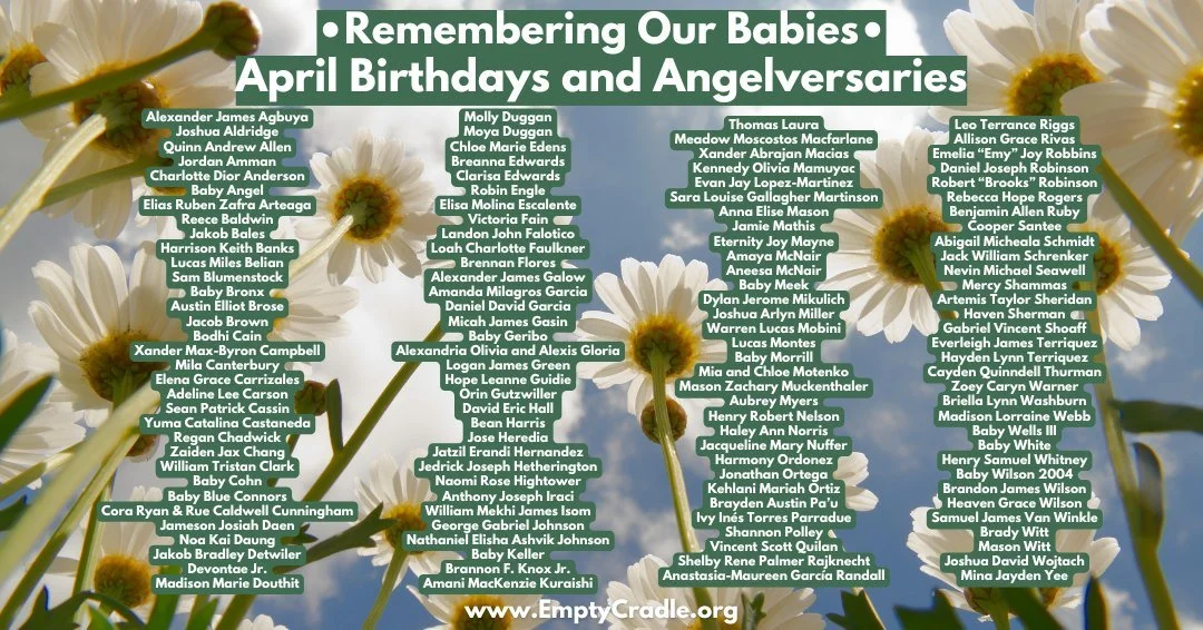 ✨ April Birthdays &amp; Angelversaries ✨
Each month, we honor and remember the precious babies gone too soon. If you would like your baby included in a future remembrance post, please email us at Remembrance@emptycradle.org or comment below. 💕
Your 