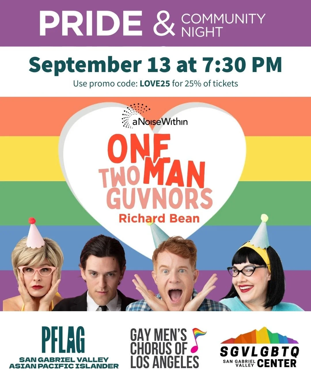 🌈 Join us for PRIDE &amp; Community Night! 🎭 One Man, Two Guvnors

When: September 13 | Show at 7:30 PM
Where: A Noise Within, Pasadena
🤝 Resource networking at 6:30 PM with PFLAG SGV API, Gay Men&rsquo;s Chorus of LA &amp; SGV LGBTQ Center

Use c