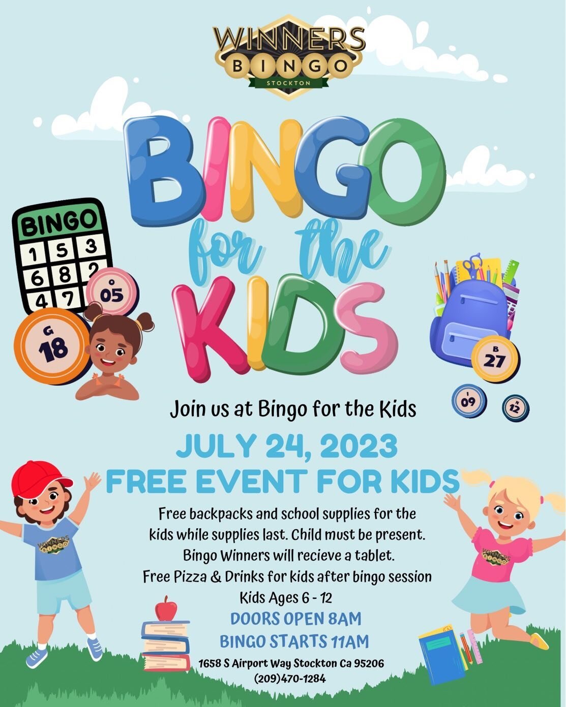 Bring the kids out to our annual bingo 4 kids event July 24th open at 8 am start at 11am free backpack,school supplies,free pizza and drinks all free for the kids at winners bingo in Stockton