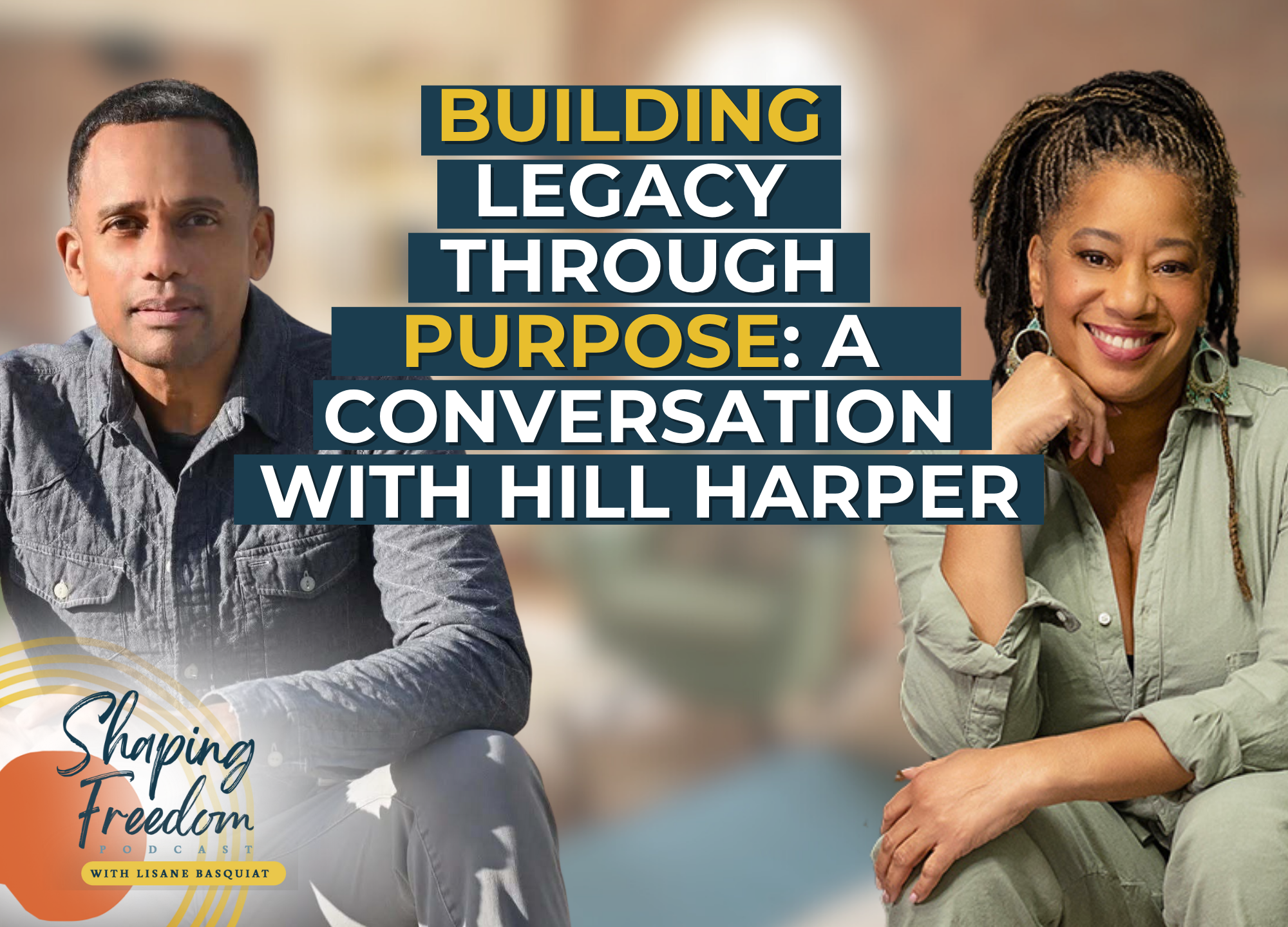Building Legacy Through Purpose: A Conversation with Hill Harper | Episode 113