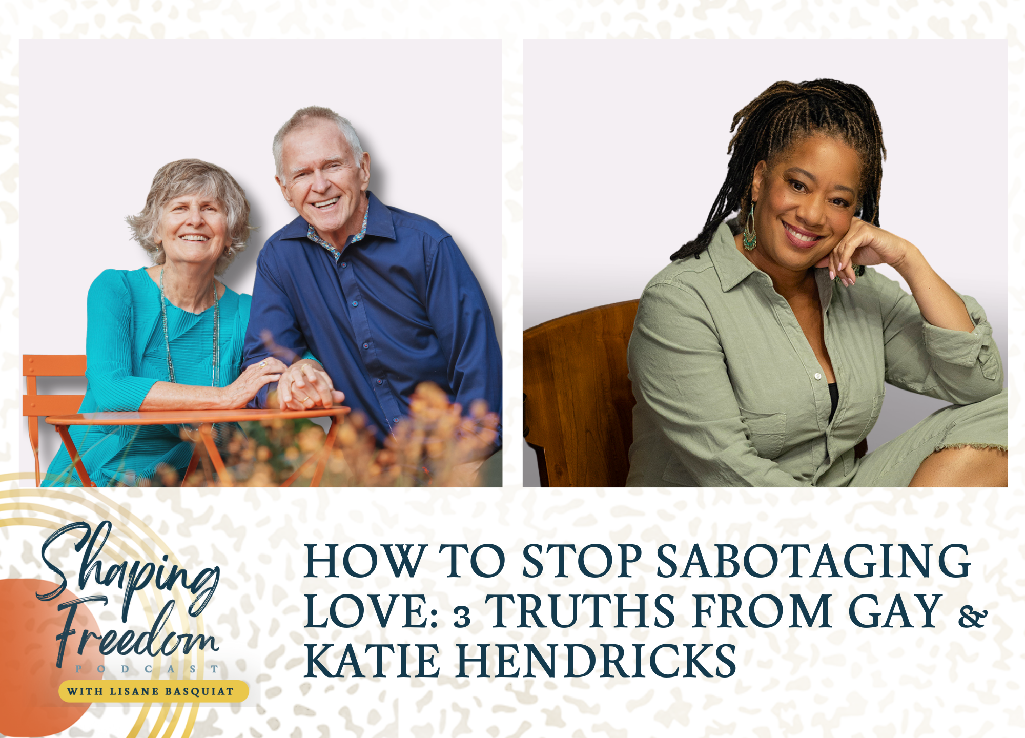 How to Stop Sabotaging Love: 3 Truths from Gay &amp; Katie Hendricks - Episode 107
