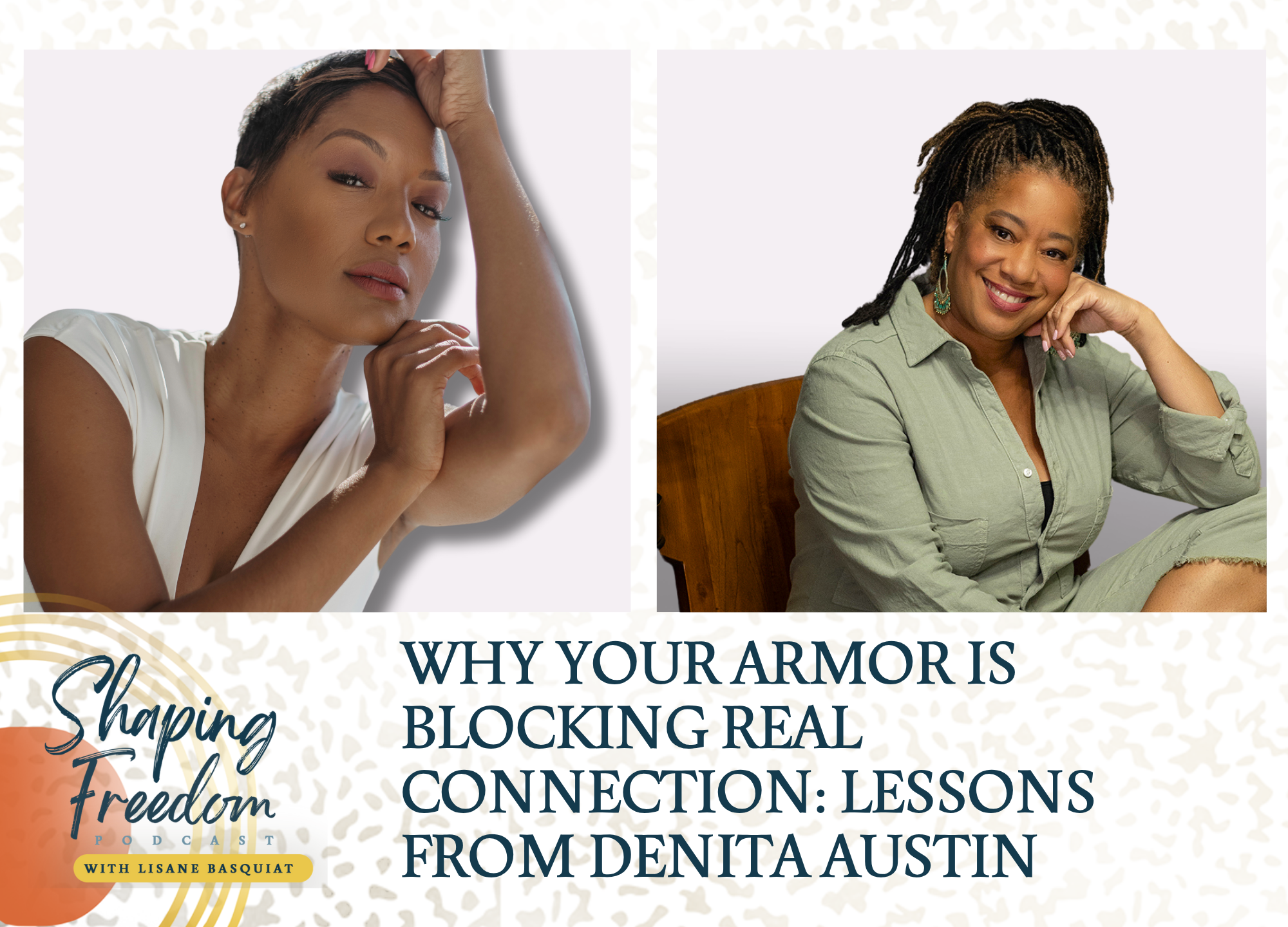 Why Your Armor Is Blocking Real Connection | Lessons From Denita Austin - Episode 97