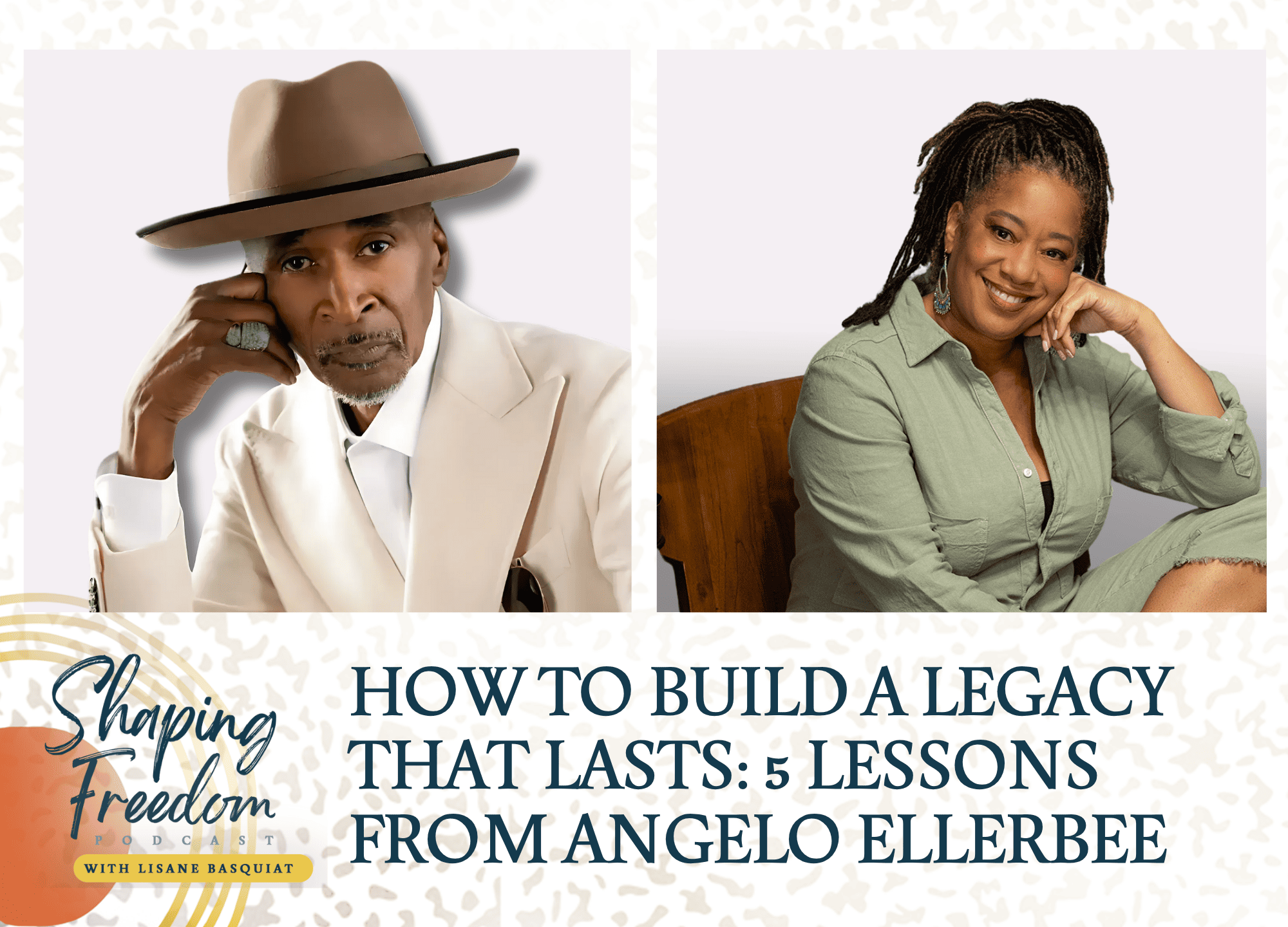 How To Build A Legacy That Lasts | 5 Lessons From Angelo Ellerbee - Episode 86
