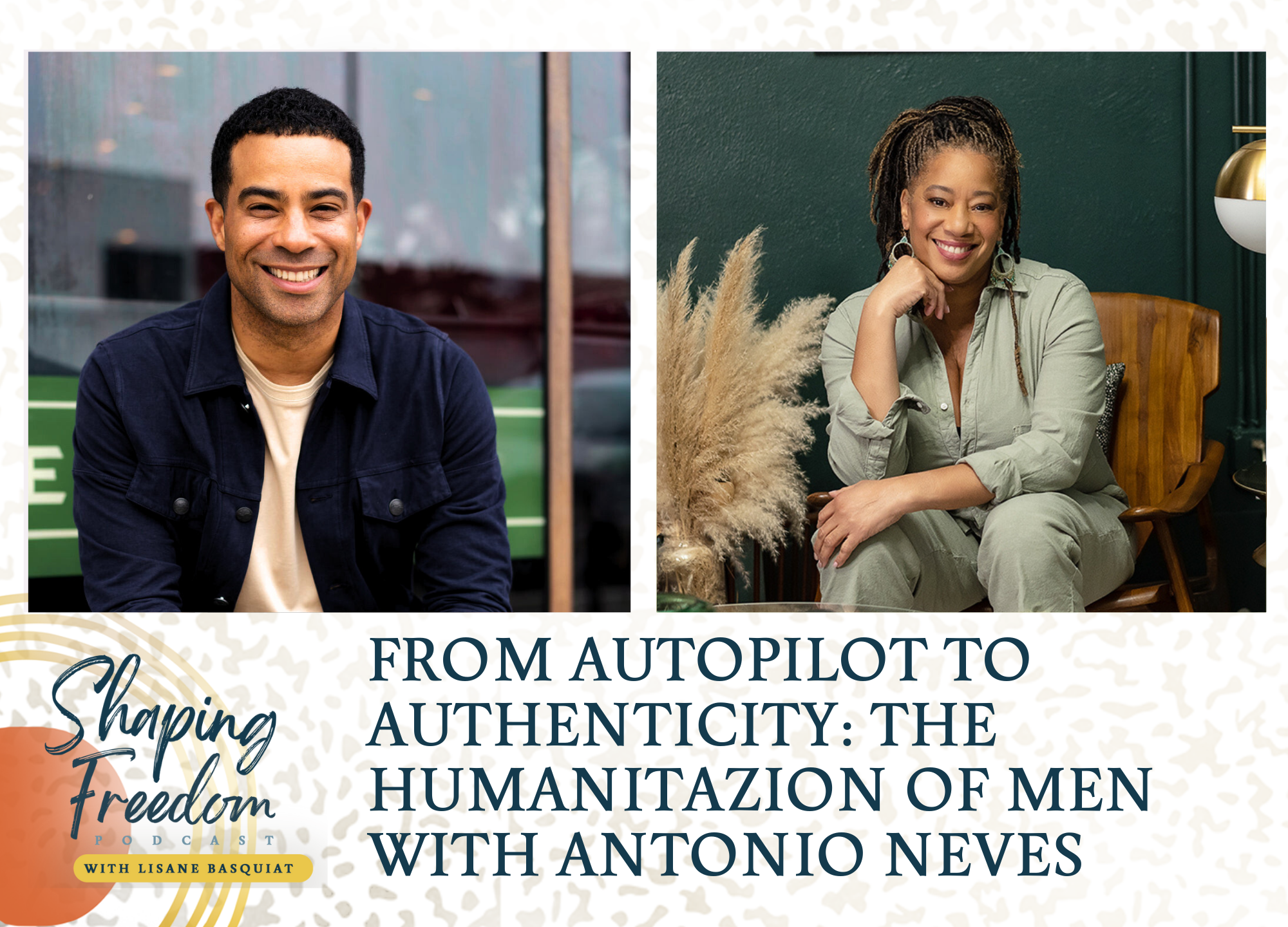 From Autopilot To Authenticity: The Humanization Of Men With Antonio Neves - Episode 60