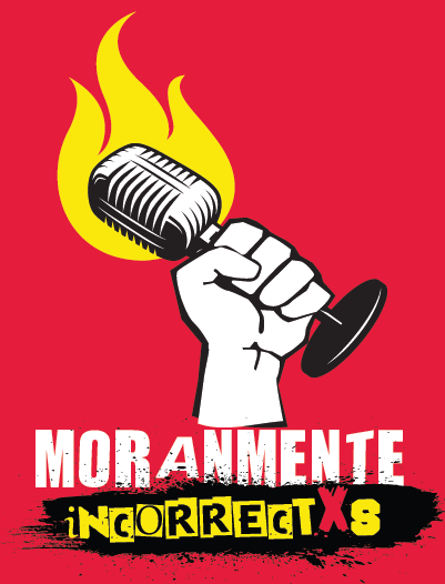 A white hand holding a microphone with flames behind it, against a red background, with the text 'MORANMENTE INCORRECT Xs' in white, yellow, and black.