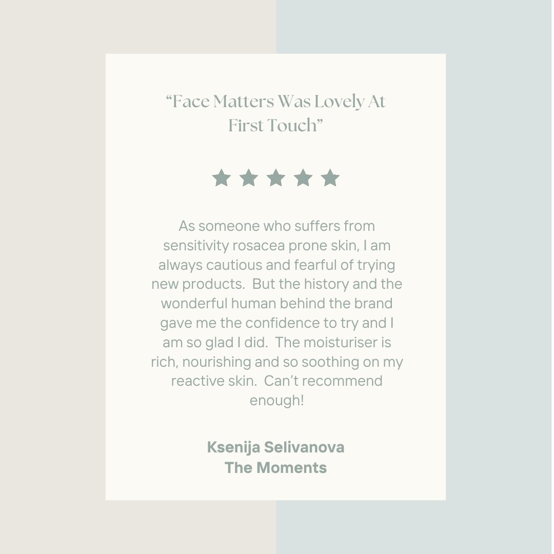 Thank you so so much for this beautiful review of our Face The Future rich and creamy botanical moisturising cream.  It is based on lavender and bergamot; so soothing and perfect for inflamed skin.

Just a dab is all that's needed, no need to over ma