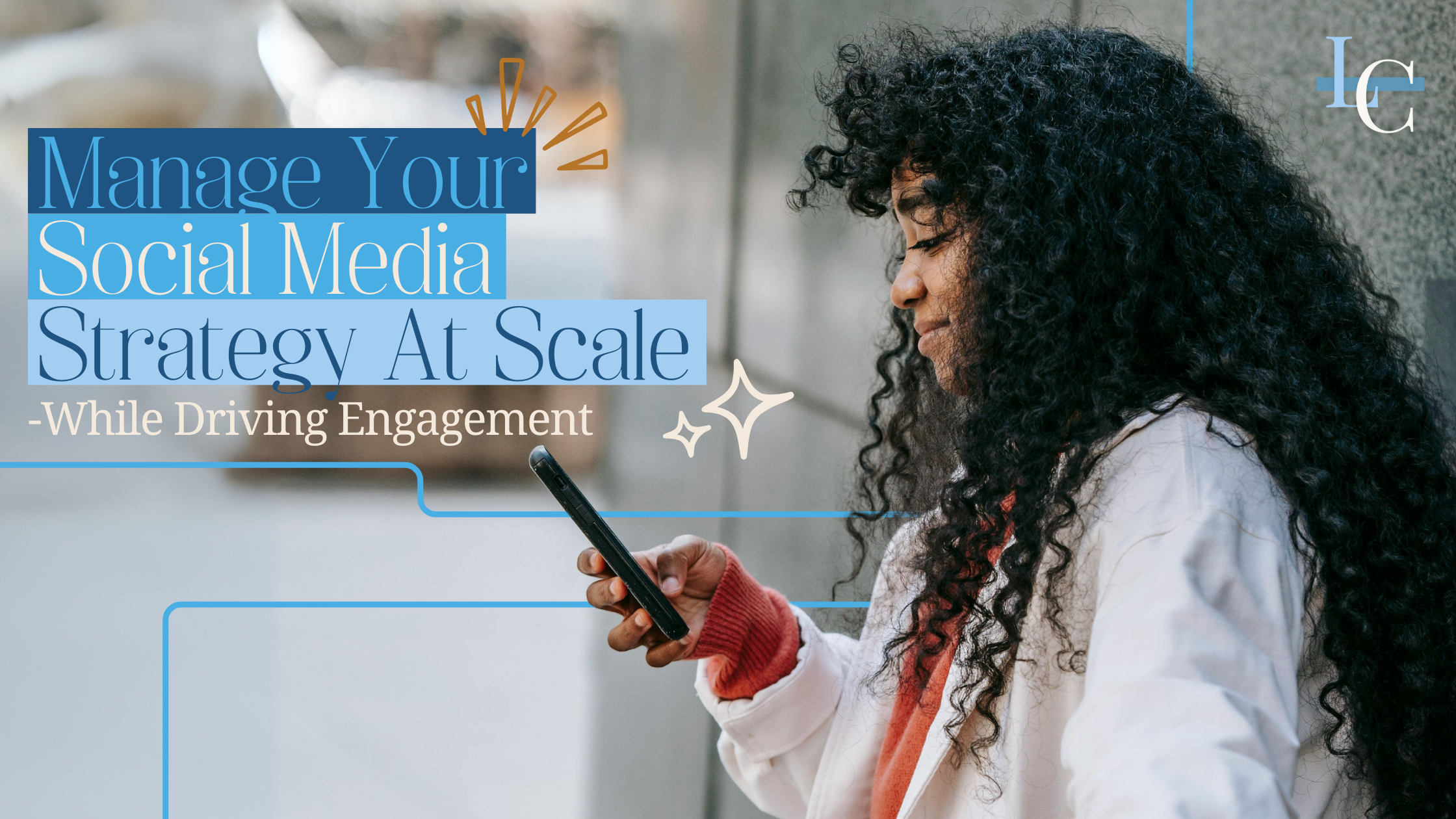 Manage Your Social Media Strategy At Scale – While Driving Engagement