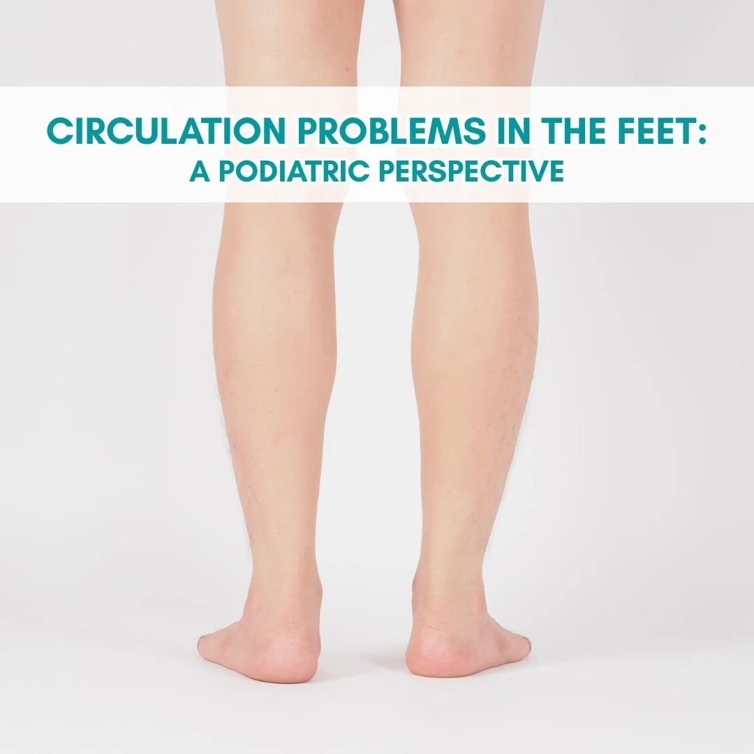 Circulation Problems in the Feet: A Podiatric Perspective