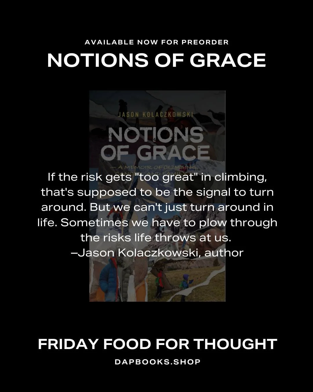 Today's food for thought comes from debut author Jason Kolaczkowski. What risks in life are you weighing right now? Notions of Grace releases in March, but is available for preorder now at dapbooks.shop.

#notionsofgrace #climbingcancerandfamily #mem