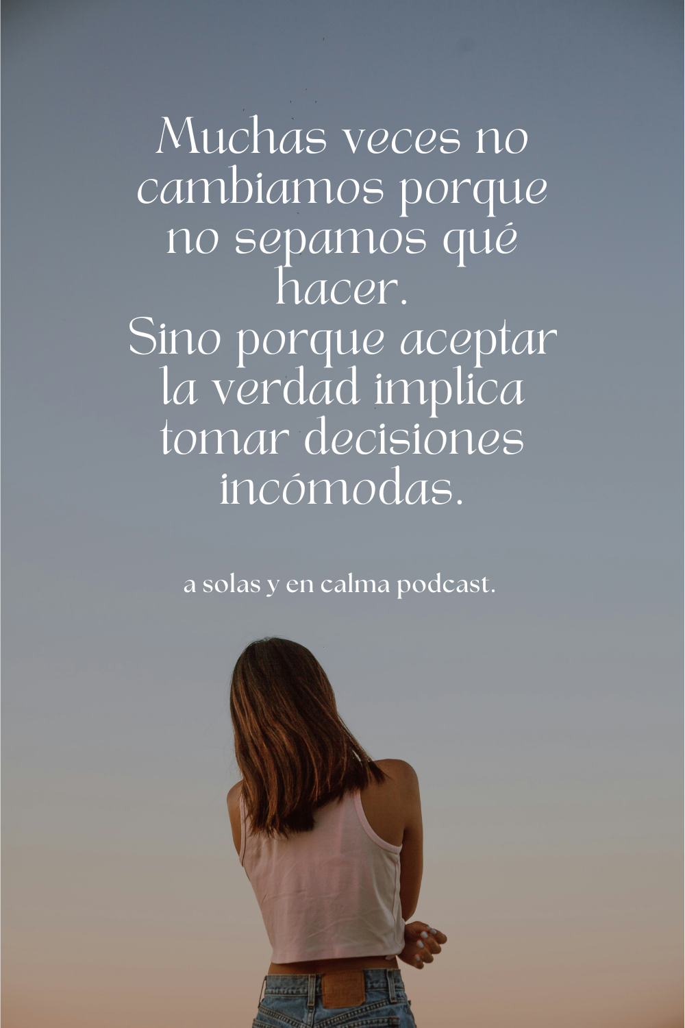 Frase del podcast A solas y en calma sobre aceptar la verdad y tomar decisiones incómodas
