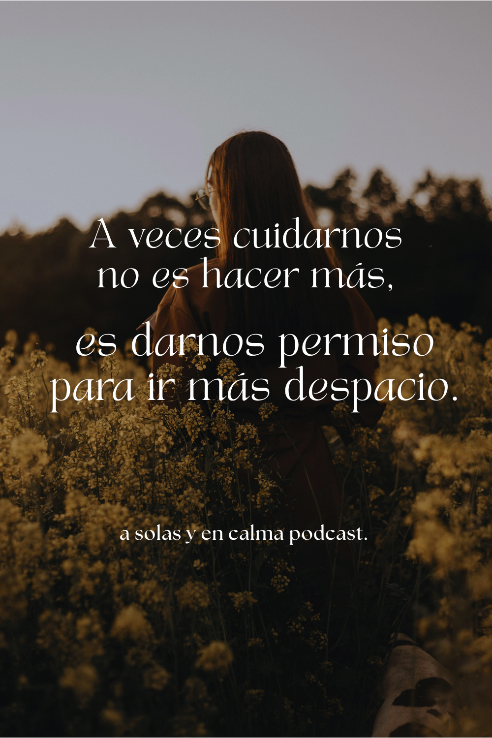Frase del podcast A solas y en calma sobre cuidarnos y darnos permiso para ir más despacio