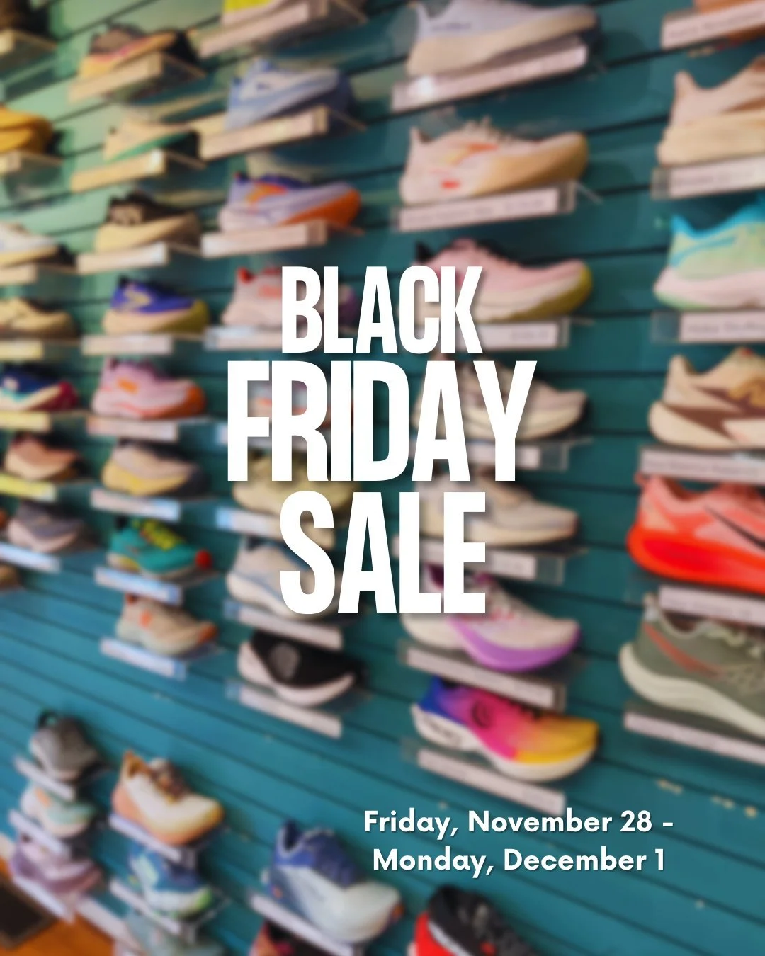 Black Friday Sale!
Friday, November 28 through Monday, December 1

20% OFF SELECT RUNNING SHOES
15% OFF SELECT RECOVERY SHOES
20% OFF SELECT HYDRATION
BUY 3, GET 1 FREE FEETURES SOCKS

See you Friday!