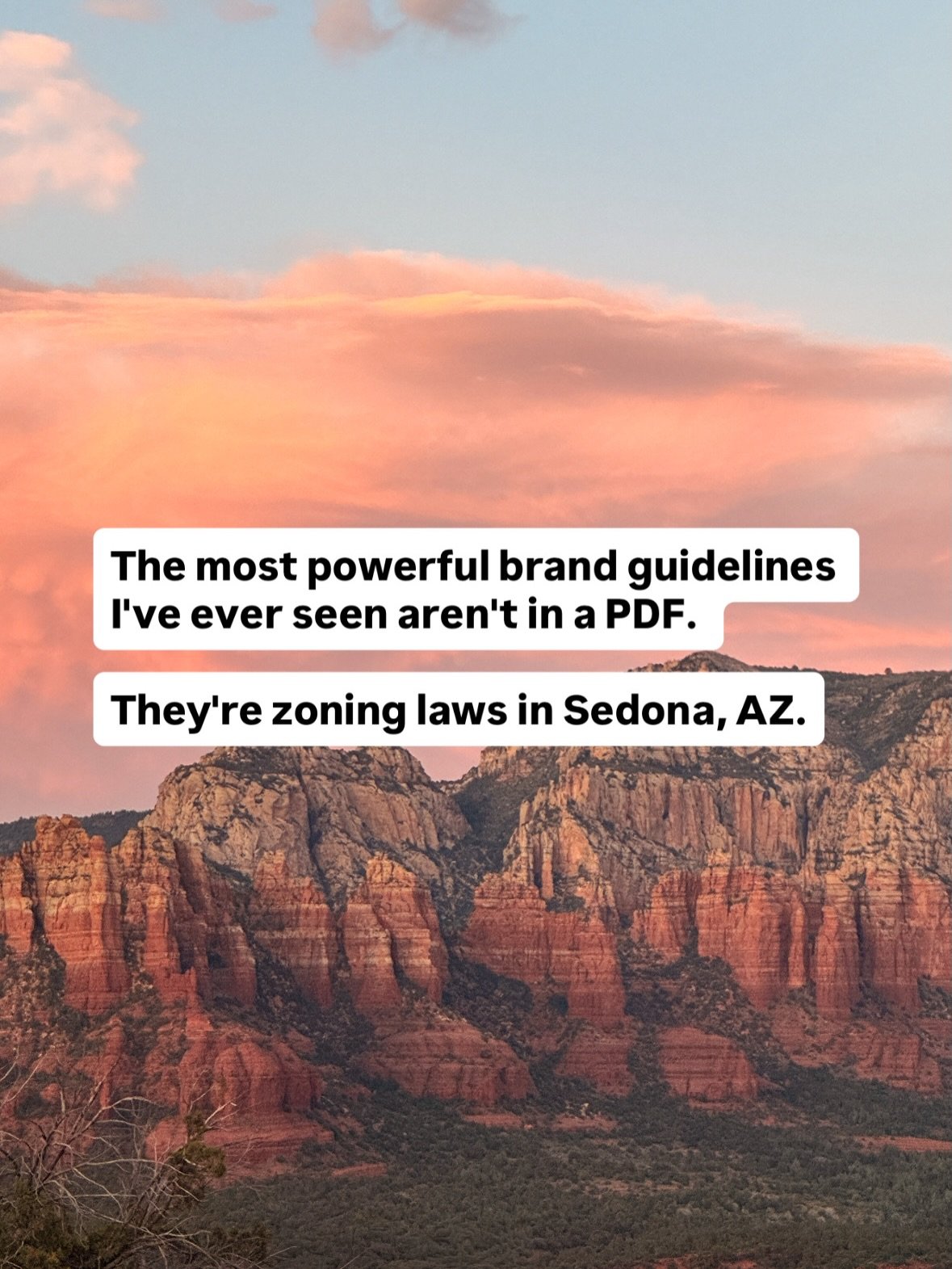 The only work-related thoughts that entered my mind on vacation were about what a knockout example Sedona is of having clear values and boundaries and guidelines, even if they don&rsquo;t call it that. 

This week&rsquo;s podcast is a non-brand, bran