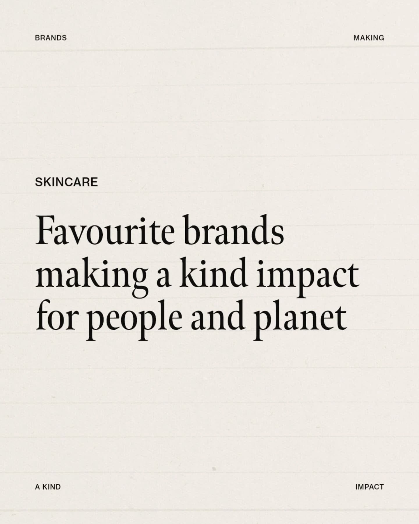 Because good actions deserve a shoutout, I&rsquo;m starting a new series that highlights brands who are making a positive impact for people and our planet.

These are just some of my favourite skincare brands that are here to change the world for the