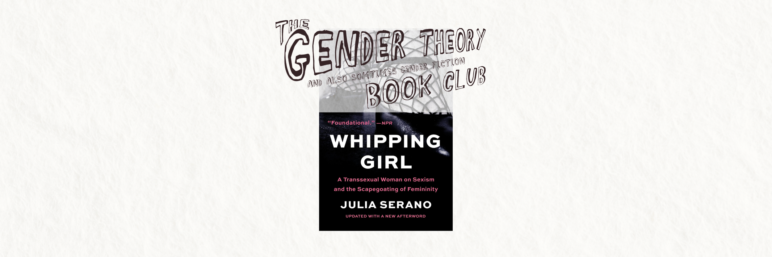 Gender Theory Book Club: “Whipping girl”