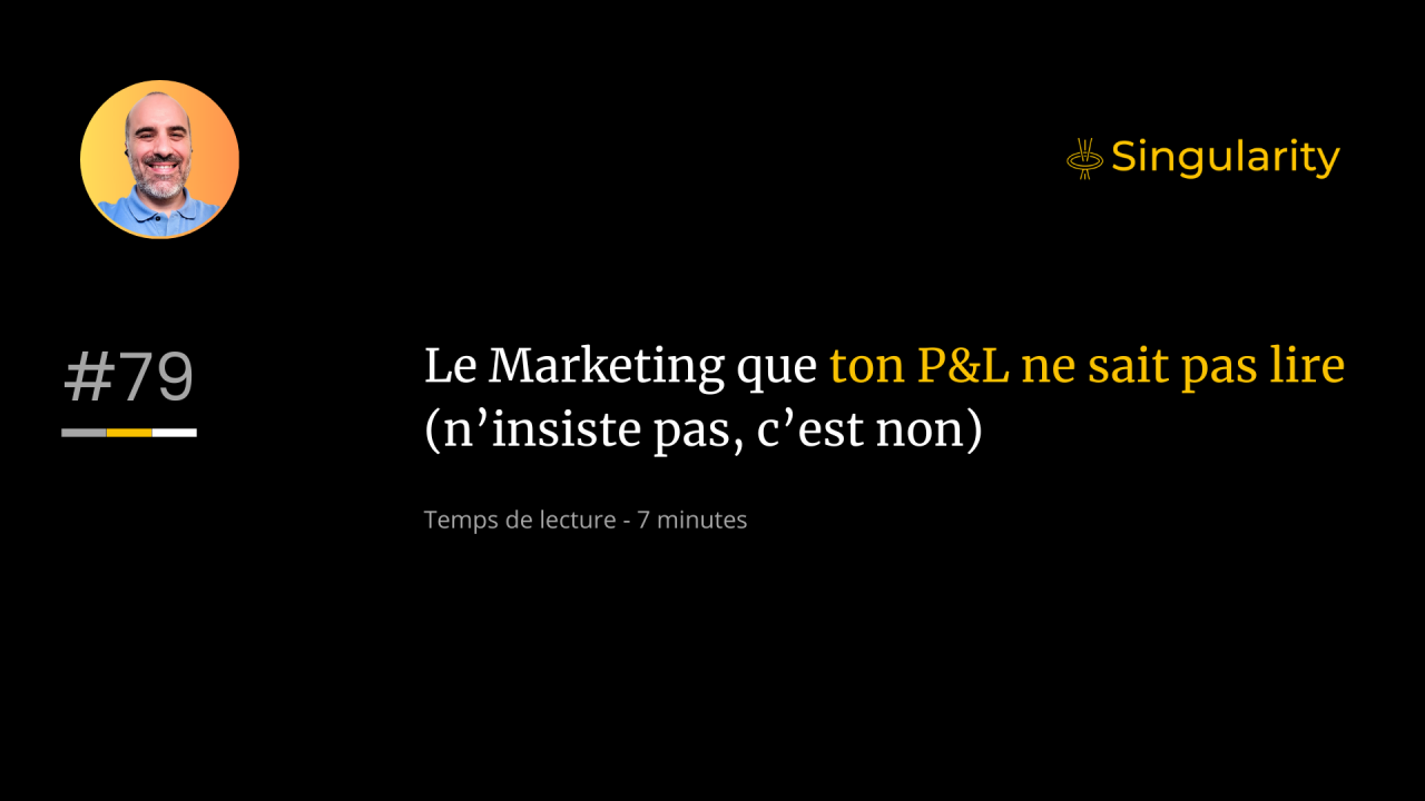 Le Marketing que ton P&amp;L ne sait pas lire #79