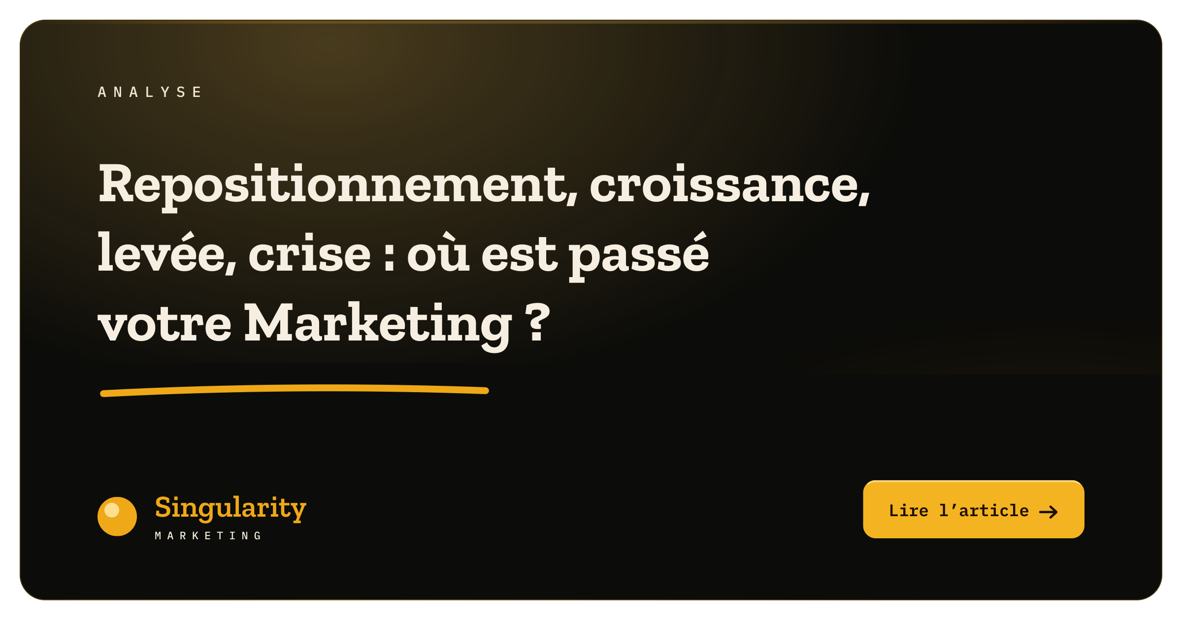 Une diapositive présentant un titre en français : "Repositionnement, croissance, levée, crise : où est passé votre Marketing ?" avec un fond noir et du texte blanc, un bouton orange avec l'inscription "Lire l'article" et un logo en bas à gauche avec le nom "Singularity Marketing".