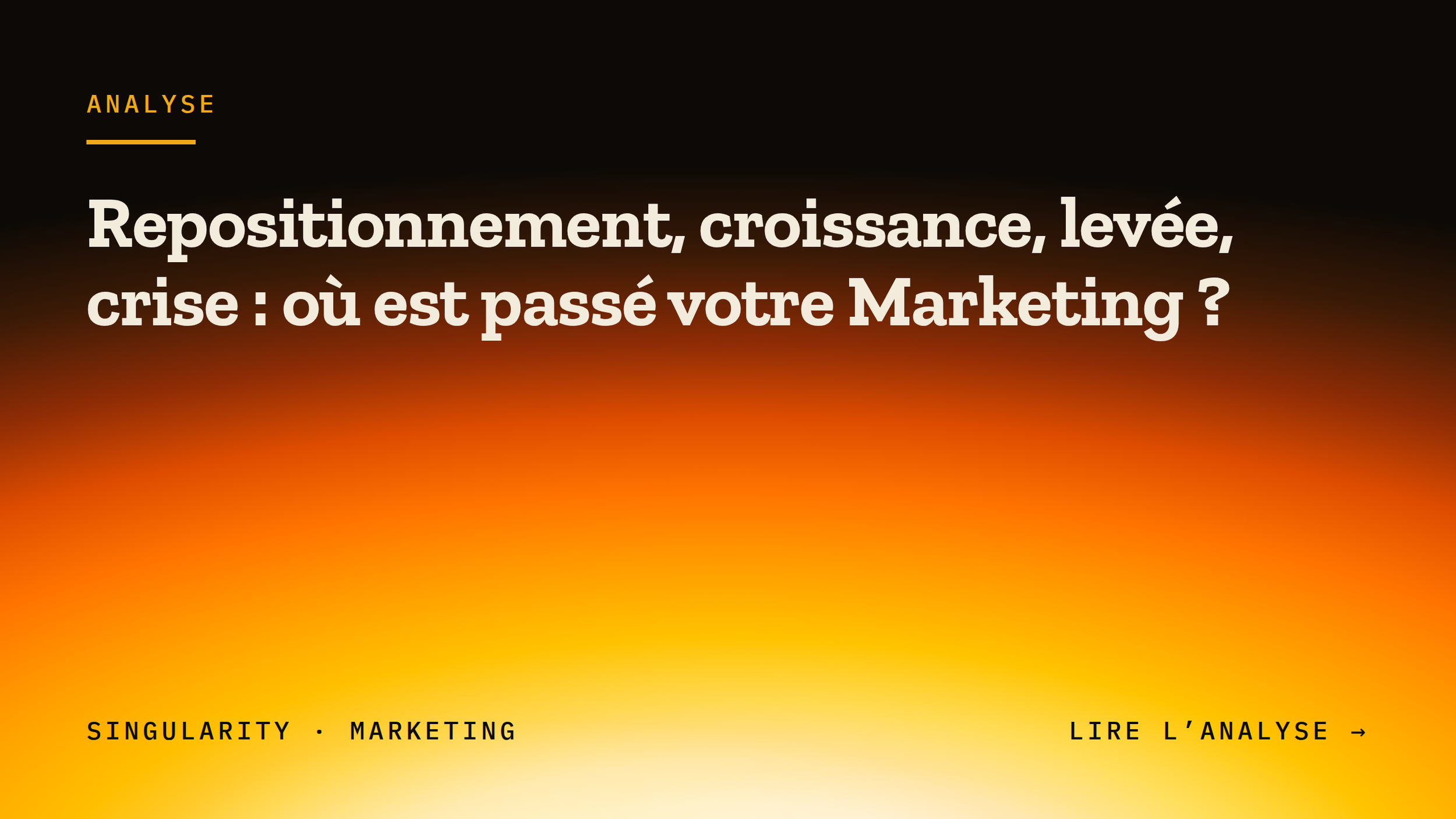 Une image avec un fond dégradé allant du noir en haut à l'orange en bas, contenant un texte en français. Le texte principal demandé est : "Repositionnement, croissance, levée, crise : où est passé votre Marketing ?". En bas, on peut voir également quelques mots en anglais comme "SINGULARITY", "MARKETING" et "LIRE L'ANALYSE" avec une flèche, suggérant un lien ou une action.