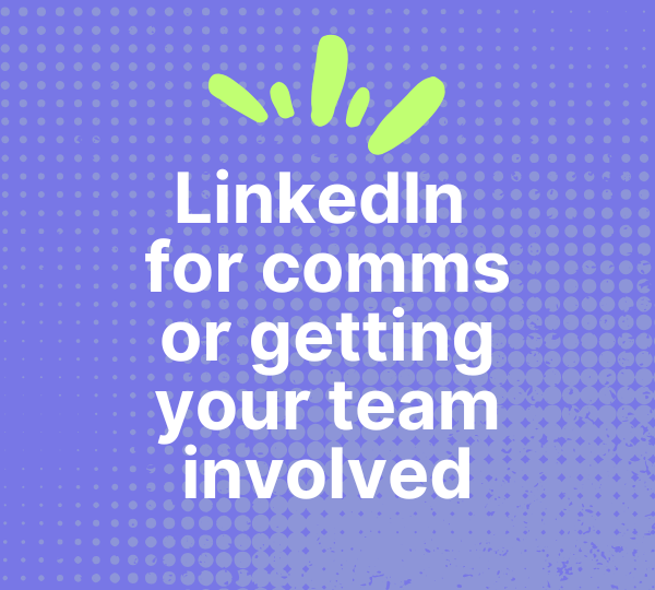 A graphic with a purple dotted background and green abstract design at the top. The text reads: 'LinkedIn for comms or getting your team involved'.