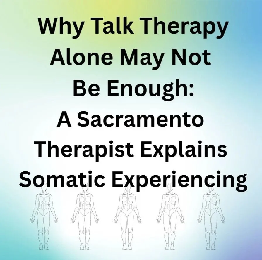 Why Talk Therapy Alone May not Be Enough: A Therapist in Sacramento Explains Somatic Experiencing©