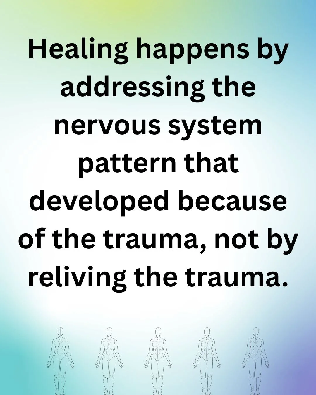 Faded blue and green background with the words: healing happens by addressing the nervous system pattern that developed because of the trauma, not by reliving the trauma.