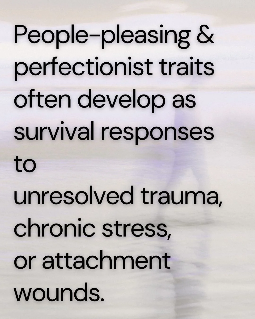 Faded image of beach with blurry person with the words People=pleasing and perfectionist traits often develop as survival responses to unresolved trauma, chronic stress, or attachment wounds.
