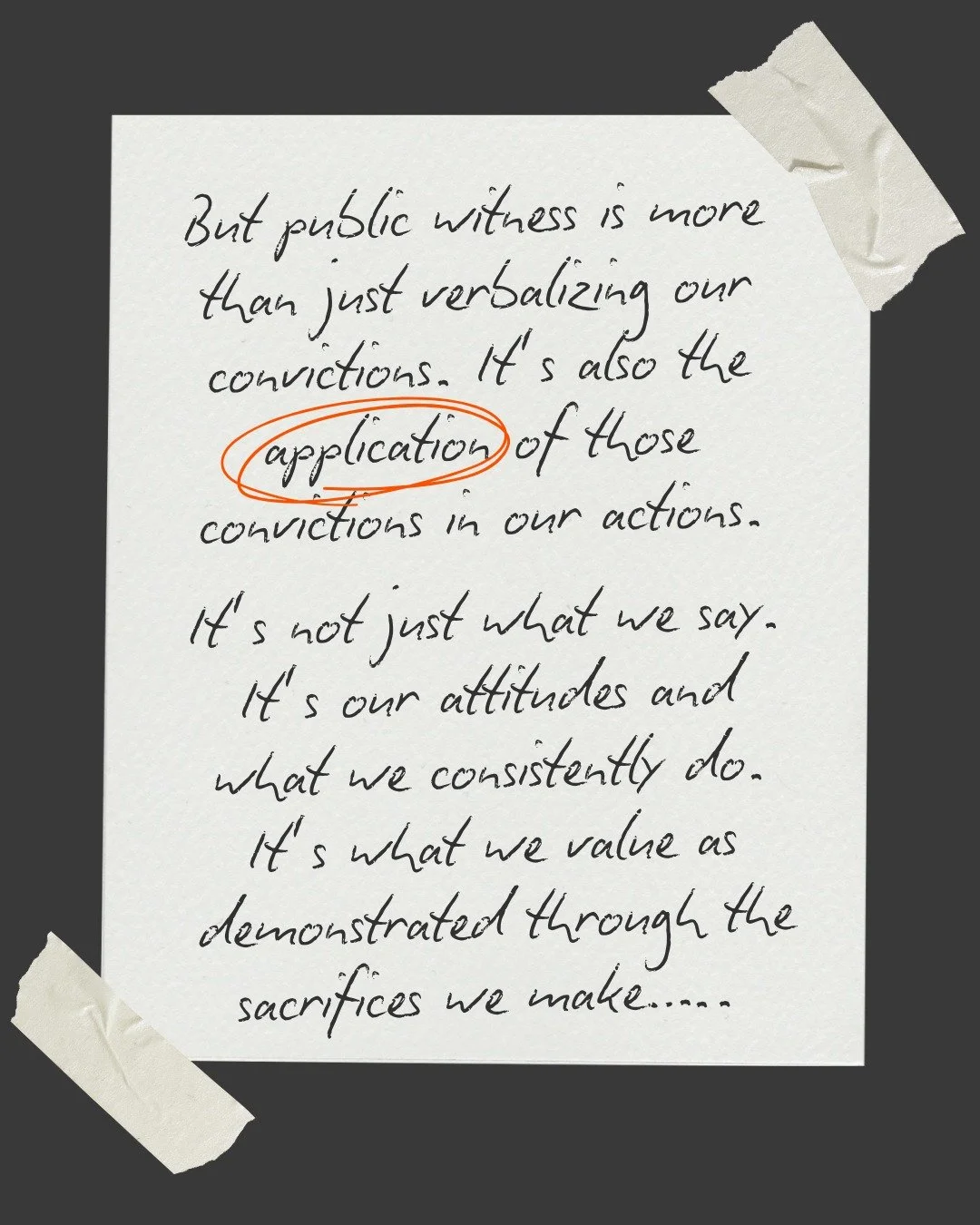 "But public witness is more than just verbalizing our convictions. It&rsquo;s also the application of those convictions in our actions. It&rsquo;s not just what we say. It&rsquo;s our attitudes and what we consistently do. It&rsquo;s what we val