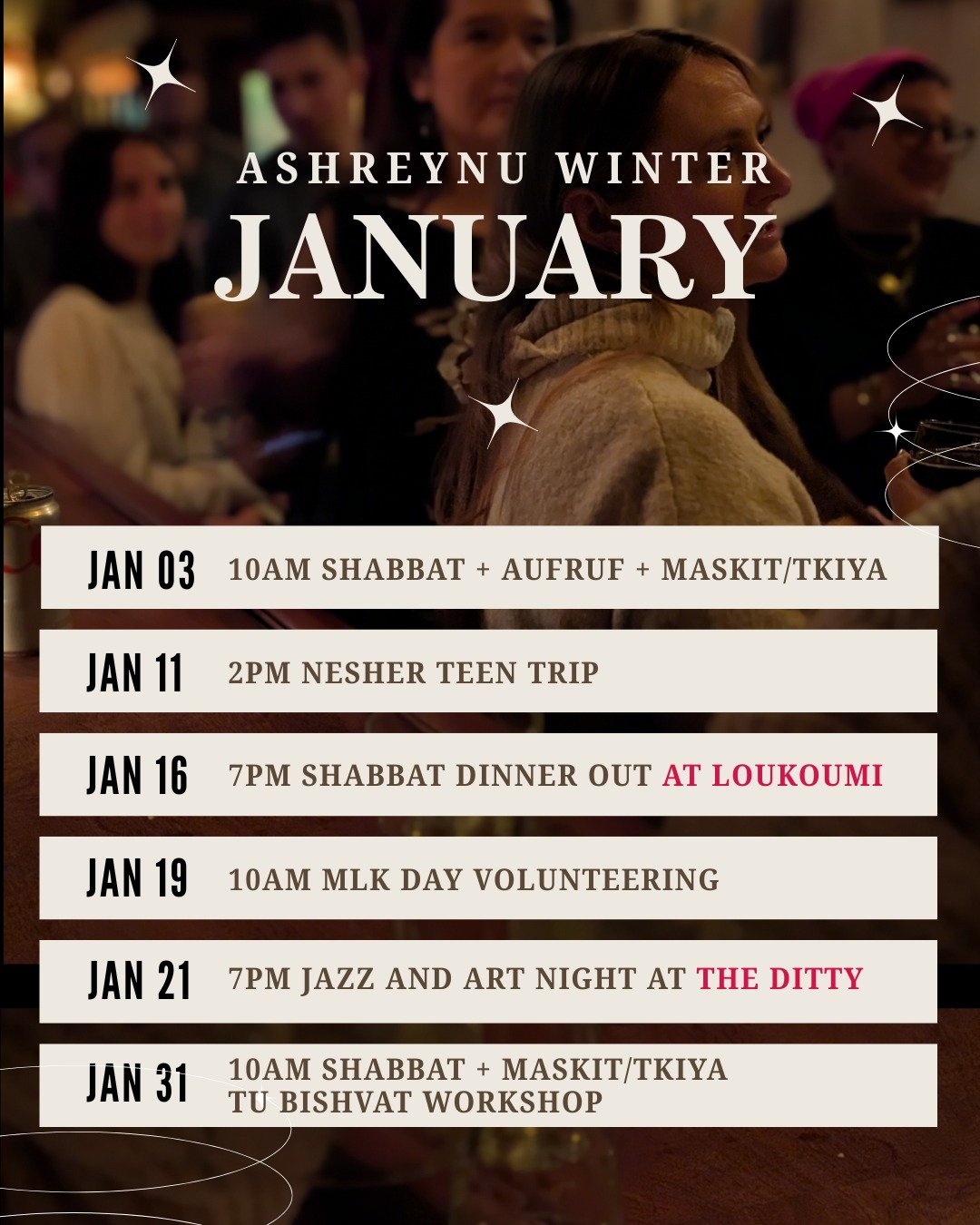 Happy New Year! Check out our upcoming January schedule to stay toasty warm with friends all month. 

We've got an aufruf, Shabbat dinner out, volunteer opportunities, joyful Shabbat mornings, a teen trip to Bukharian Queens, and two arts programs. 
