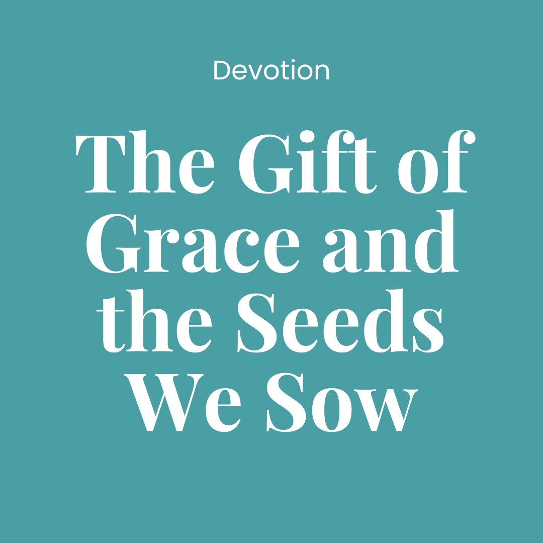 The Gift of Grace and the Seeds We Sow