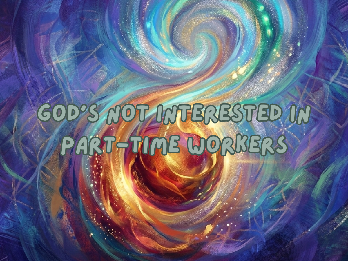 God’s Not Interested in Part-time Workers