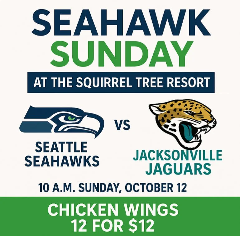 🏈 SEAHAWK SUNDAY at The Squirrel Tree Resort! 🏈
Kickoff is 10 A.M. Sunday, October 12th &mdash; and we&rsquo;re serving up everything you need for a winning morning.

🍹 Bloody Marys &amp; Mimosas to start your game day right
🍗 Chicken Wings 12 fo