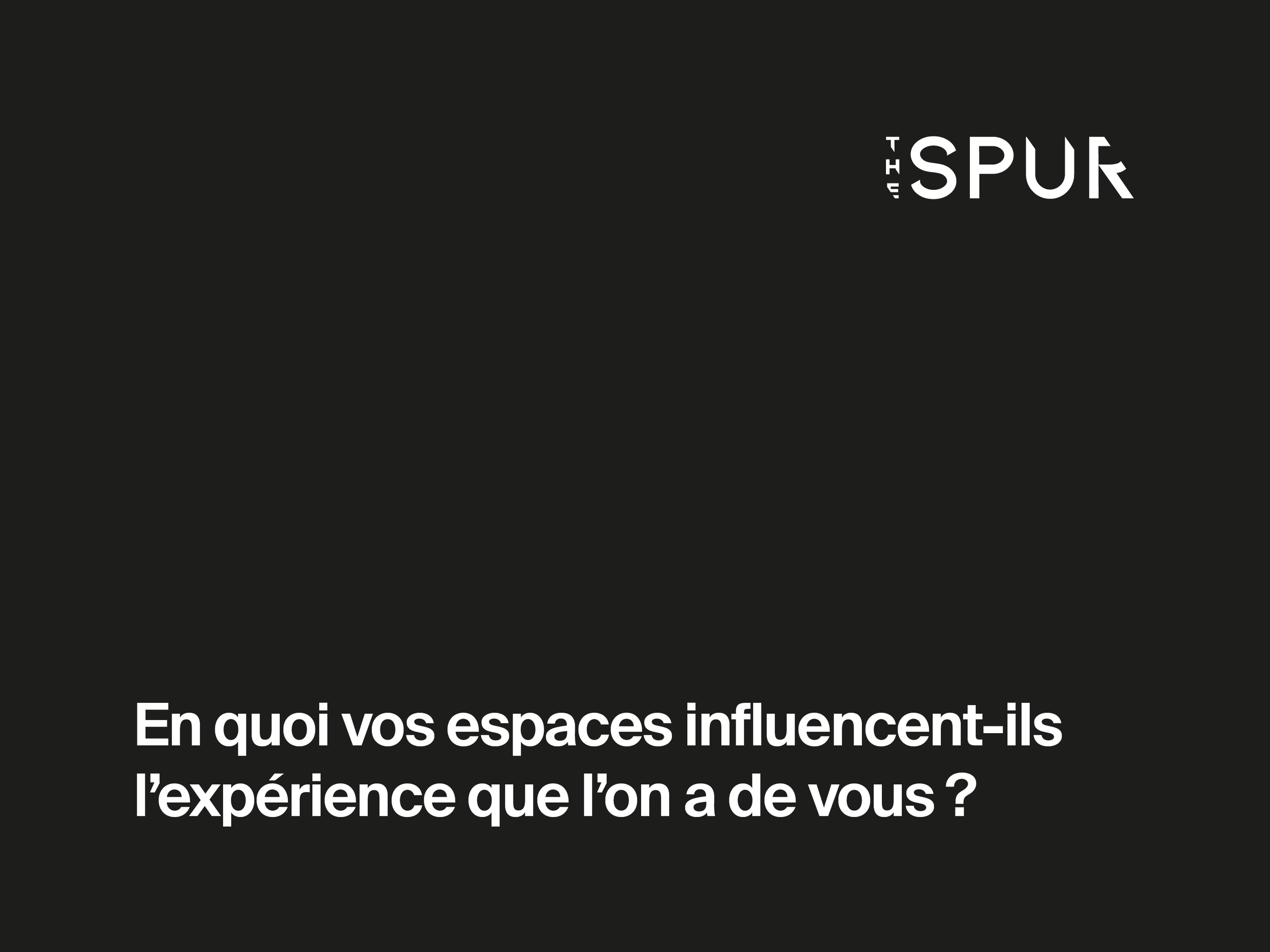 En quoi vos espaces influencent-ils l’expérience que l’on a de vous ?