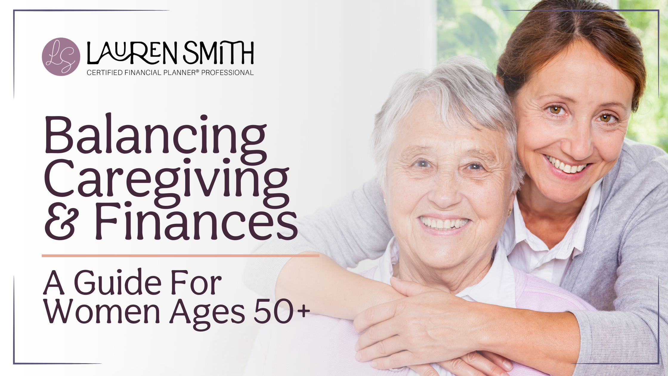 Balancing Caregiving &amp; Finances: A Guide for Women 50 &amp; Over