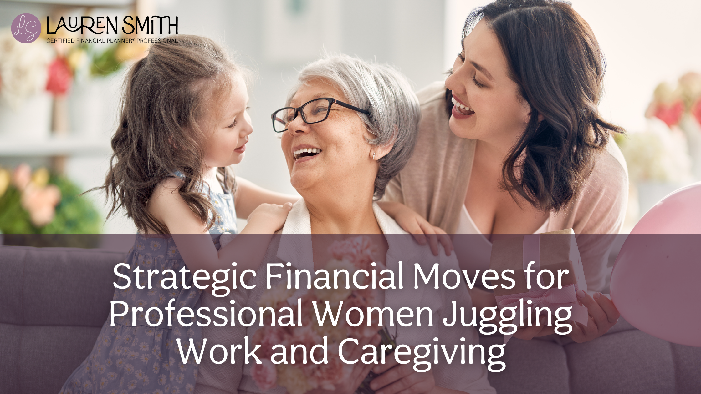 Strategic Financial Moves for Professional Women Juggling Work and Caregiving