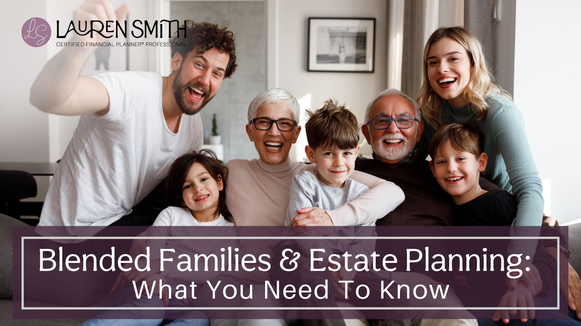 Blended Families &amp; Estate Planning: What You Need to Know