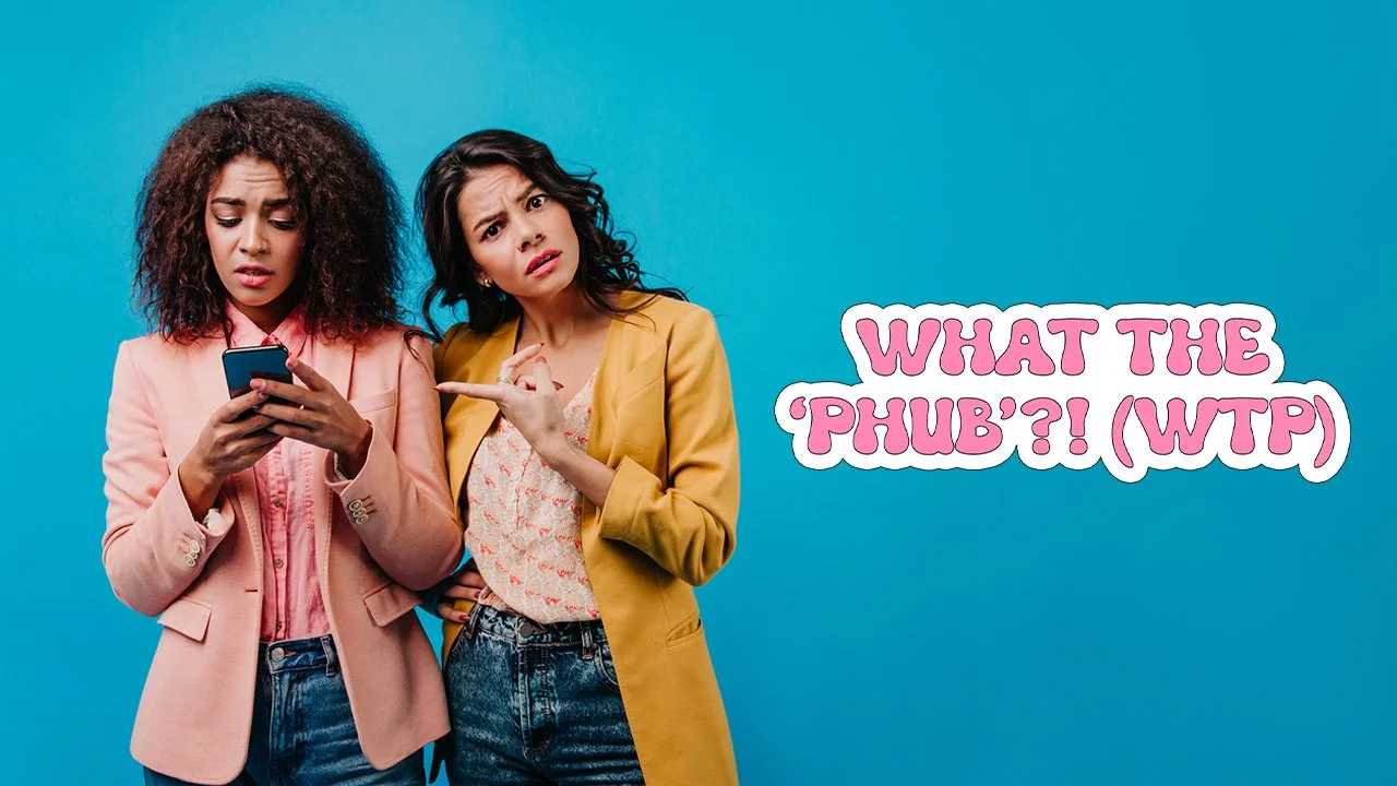 What The Phub’?! (WTP)