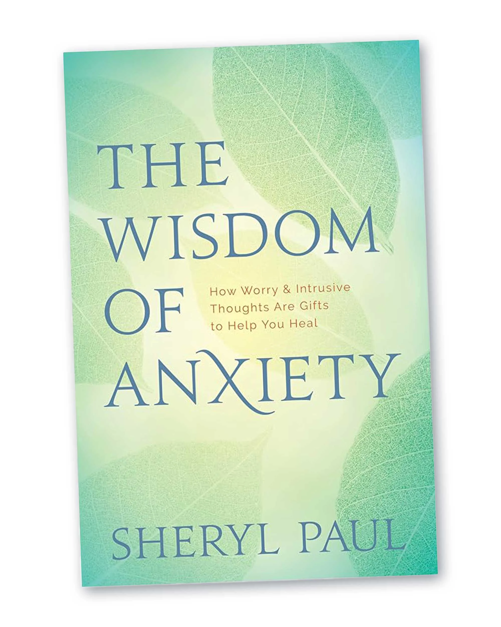 Blissful Books - The Wisdom of Anxiety: How to Worry and Intrusive Thoughts Are Gifts to Help You Heal by Sheryl Paul