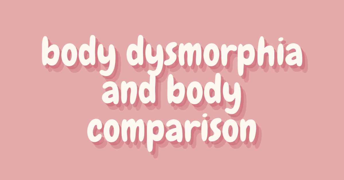 body dysmorphia and body comparison