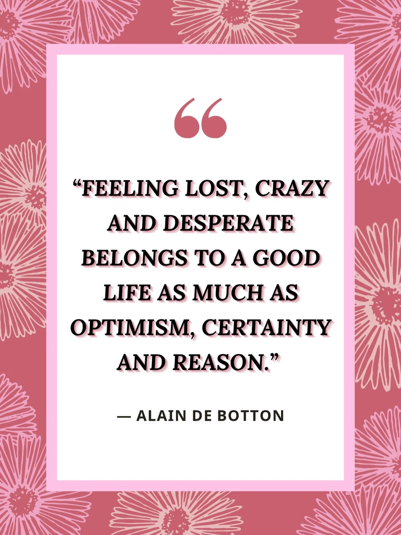 feeling lost, crazy and desperate belongs to a good life as much as optimism, certainty and reason. a full life is not only made of clarity and confidence, but also confusion, intensity and moments that don&rsquo;t make sense yet. you don&rsquo;t hav